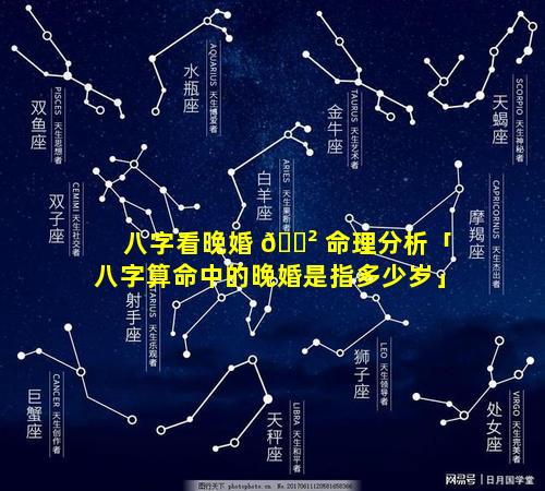 八字看晚婚 🌲 命理分析「八字算命中的晚婚是指多少岁」